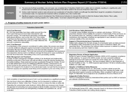 Summary of Nuclear Safety Reform Plan Progress Report (3rd Quarter FY2014[removed] ] ① The removal of all fuel assemblies, new and used, was completed from Fukushima Daiichi Unit 4, safely and on schedule, resulting in 