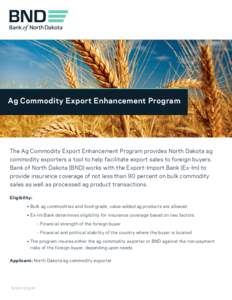 Ag Commodity Export Enhancement Program  The Ag Commodity Export Enhancement Program provides North Dakota ag commodity exporters a tool to help facilitate export sales to foreign buyers. Bank of North Dakota (BND) works