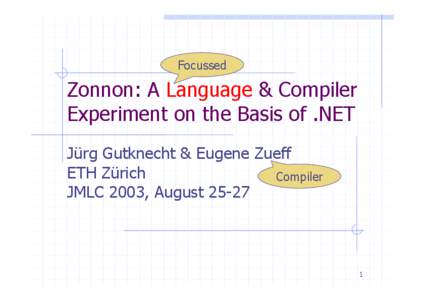 Focussed  Zonnon: A Language & Compiler Experiment on the Basis of .NET Jürg Gutknecht & Eugene Zueff ETH Zürich