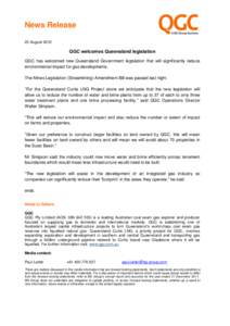 News Release 23 August 2012 QGC welcomes Queensland legislation QGC has welcomed new Queensland Government legislation that will significantly reduce environmental impact for gas developments.