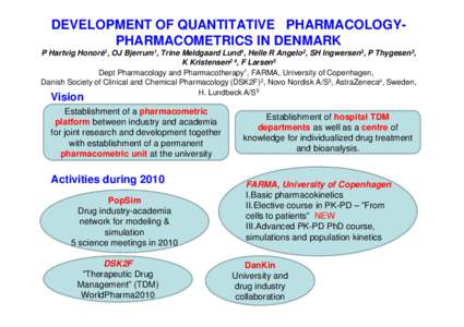 DEVELOPMENT OF QUANTITATIVE PHARMACOLOGYPHARMACOMETRICS IN DENMARK P Hartvig Honoré1, OJ Bjerrum1, Trine Meldgaard Lund1, Helle R Angelo2, SH Ingwersen3, P Thygesen3, K Kristensen2 4, F Larsen5 Dept Pharmacology and Pha