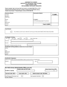 UNIVERSITY OF LONDON INSTITUTE OF ADVANCED LEGAL STUDIES CARD PAYMENT FORM FOR ACADEMIC PHOTOCOPY REQUESTS Please complete, sign, and return this form by fax to: +[removed]5770 or ~5775 Katherine Read (Academic Serv