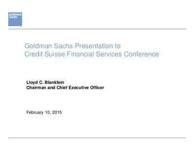 Goldman Sachs Presentation to Credit Suisse Financial Services Conference Lloyd C. Blankfein Chairman and Chief Executive Officer