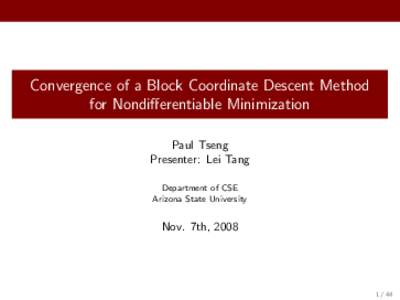 Convergence of a Block Coordinate Descent Method for Nondifferentiable Minimization Paul Tseng Presenter: Lei Tang Department of CSE Arizona State University