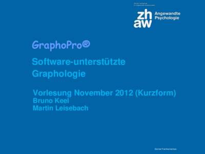 GraphoPro® Software-unterstützte Graphologie Vorlesung NovemberKurzform) Bruno Keel Martin Leisebach