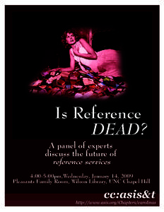 Is Reference DEAD? A panel of experts discuss the future of reference services 4:00-5:00pm,Wednesday, January 14, 2009