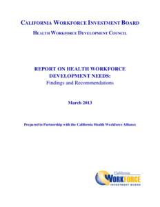 CALIFORNIA WORKFORCE INVESTMENT BOARD HEALTH WORKFORCE DEVELOPMENT COUNCIL REPORT ON HEALTH WORKFORCE DEVELOPMENT NEEDS: Findings and Recommendations