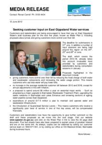 MEDIA RELEASE Contact: Ronan Carroll Ph: [removed]June 2012 Seeking customer input on East Gippsland Water services Customers and stakeholders are being encouraged to have their say on East Gippsland
