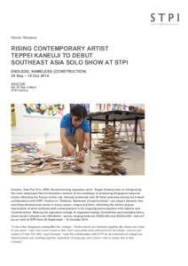 Media Release  RISING CONTEMPORARY ARTIST TEPPEI KANEUJI TO DEBUT SOUTHEAST ASIA SOLO SHOW AT STPI ENDLESS, NAMELESS (CONSTRUCTION)