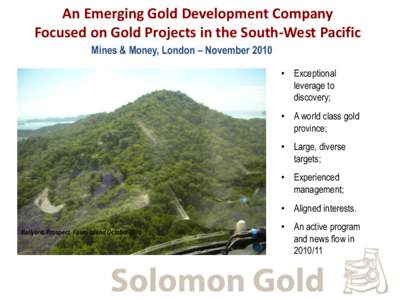 An Emerging Gold Development Company Focused on Gold Projects in the South-West Pacific Mines & Money, London – November 2010 • Exceptional leverage to discovery;