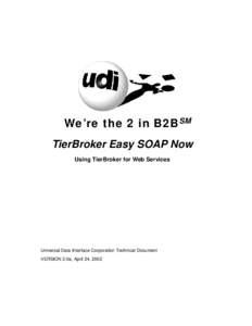 We’re the 2 in B2BSM TierBroker Easy SOAP Now Using TierBroker for Web Services Universal Data Interface Corporation Technical Document VERSION 2.0a, April 24, 2002