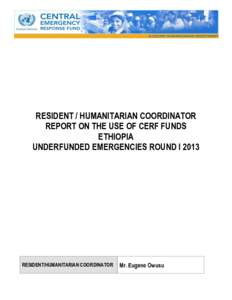 RESIDENT / HUMANITARIAN COORDINATOR REPORT ON THE USE OF CERF FUNDS ETHIOPIA UNDERFUNDED EMERGENCIES ROUND I[removed]RESIDENT/HUMANITARIAN COORDINATOR