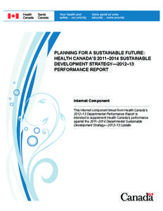 PLANNING FOR A SUSTAINABLE FUTURE: HEALTH CANADA’S 2011–2014 SUSTAINABLE DEVELOPMENT STRATEGY—2012–13 PERFORMANCE REPORT  Internet Component