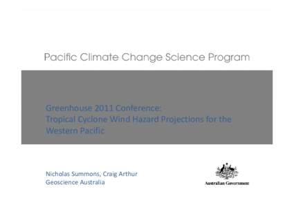 Greenhouse 2011 Conference: Tropical Cyclone Wind Hazard Projections for the  Western Pacific Nicholas Summons, Craig Arthur Geoscience Australia
