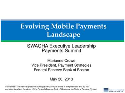 Evolving Mobile Payments Landscape SWACHA Executive Leadership Payments Summit Marianne Crowe Vice President, Payment Strategies