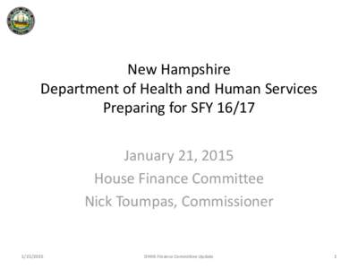 New Hampshire Department of Health and Human Services Preparing for SFY[removed]January 21, 2015 House Finance Committee Nick Toumpas, Commissioner