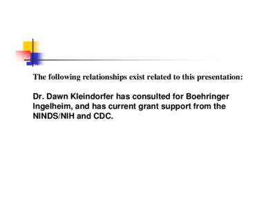 Presenter Disclosure Information DISCLOSURE INFORMATION: The following relationships exist related to this presentation: Dr. Dawn Kleindorfer has consulted for Boehringer Ingelheim, and has current grant support from the