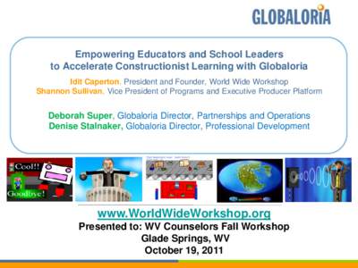 Empowering Educators and School Leaders to Accelerate Constructionist Learning with Globaloria Idit Caperton, President and Founder, World Wide Workshop Shannon Sullivan, Vice President of Programs and Executive Producer