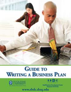 Guide to Writing a Business Plan www.sbdc.duq.edu © 2008 by Duquesne University SBDC, Pittsburgh, PA All rights reserved. No part of this publication may be produced in any form or by any