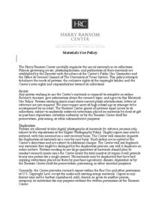 Materials Use Policy  The Harry Ransom Center carefully regulates the use of materials in its collections. Policies governing access, photoduplication, and publication of these materials are established by the Director w