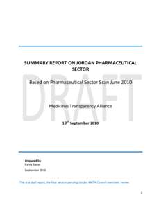 SUMMARY REPORT ON JORDAN PHARMACEUTICAL SECTOR Based on Pharmaceutical Sector Scan June 2010 Medicines Transparency Alliance 19th September 2010