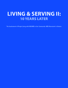 Living & Serving II: 10 Years Later The Involvement of People Living with HIV/AIDS in the Community AIDS Movement in Ontario  Dedicated to the memory of Charles Roy and his commitment to ensure the greater