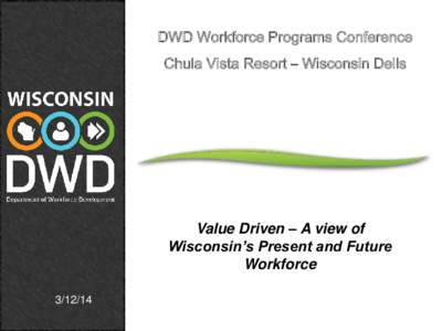 DWD Workforce Programs Conference Chula Vista Resort – Wisconsin Dells Value Driven – A view of Wisconsin’s Present and Future Workforce