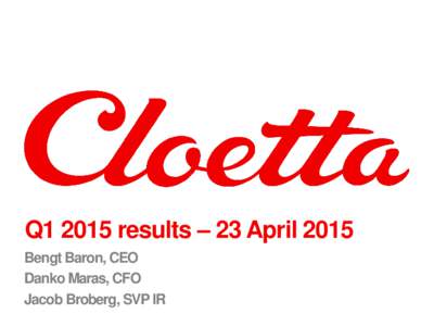 Q1 2015 results – 23 April 2015 Bengt Baron, CEO Danko Maras, CFO Jacob Broberg, SVP IR  2