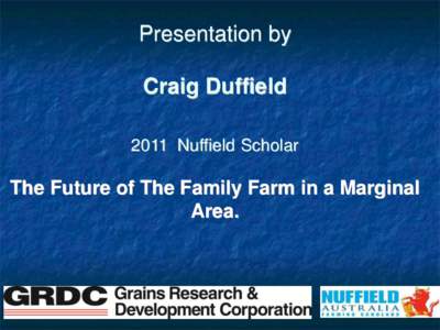 Presentation by Craig Duffield 2011 Nuffield Scholar The Future of The Family Farm in a Marginal Area.