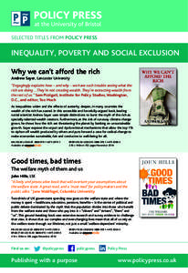 SELECTED TITLES FROM POLICY PRESS  INEQUALITY, POVERTY AND SOCIAL EXCLUSION Why we can’t afford the rich Andrew Sayer, Lancaster University “Engagingly explains how – and why – we have such trouble seeing what th