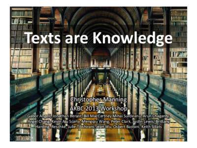 Texts	
  are	
  Knowledge	
    Christopher	
  Manning	
   AKBC	
  2013	
  Workshop	
   Gabor	
  Angeli,	
  Jonathan	
  Berant,	
  Bill	
  MacCartney	
  Mihai	
  Surdeanu,	
  Arun	
  Chaganty,	
   Angel	