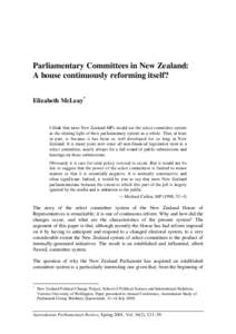 Parliamentary Committees in New Zealand: A house continuously reforming itself? Elizabeth McLeay* I think that most New Zealand MPs would see the select committee system as the shining light of their parliamentary system