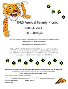 TFES Annual Family Picnic June 11, 2014 6:00—8:00 pm Bring your own picnic dinner or pre-order Randazzo’s pizza below to be delivered to school at 6 pm on June 11. BYOB (non-alcoholic) Water ice dessert will be provi