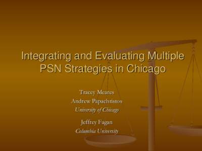 Integrating and Evaluating Multiple PSN Strategies in Chicago Tracey Meares Andrew Papachristos University of Chicago Jeffrey Fagan