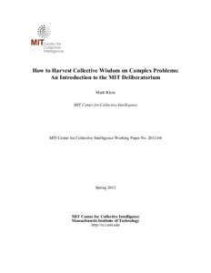 How to Harvest Collective Wisdom on Complex Problems: An Introduction to the MIT Deliberatorium Mark Klein MIT Center for Collective Intelligence  MIT Center for Collective Intelligence Working Paper No