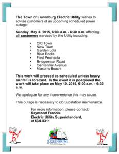 The Town of Lunenburg Electric Utility wishes to advise customers of an upcoming scheduled power outage: Sunday, May 3, 2015, 6:00 a.m. - 6:30 a.m. affecting all customers serviced by the Utility including: •