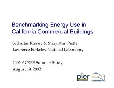 Benchmarking Energy Use in California Commercial Buildings Satkartar Kinney & Mary Ann Piette Lawrence Berkeley National Laboratory 2002 ACEEE Summer Study August 19, 2002