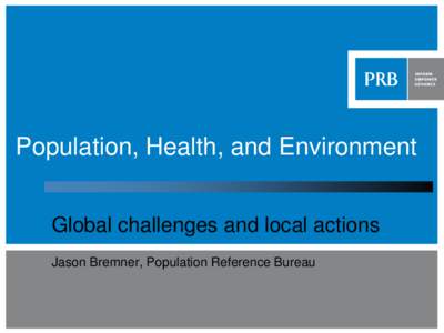 Population, Health, and Environment Global challenges and local actions Jason Bremner, Population Reference Bureau Population and Coral Reefs