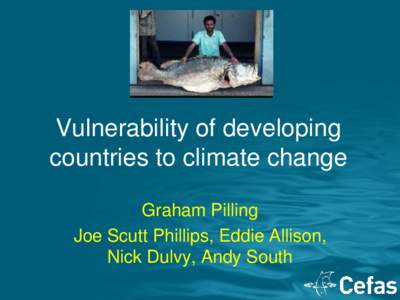 Vulnerability of developing countries to climate change Graham Pilling Joe Scutt Phillips, Eddie Allison, Nick Dulvy, Andy South