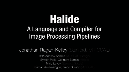 Halide A Language and Compiler for  Image Processing Pipelines Jonathan Ragan-Kelley (Stanford, MIT CSAIL) with Andrew Adams (MIT CSAIL, Google) Sylvain Paris, Connelly Barnes (Adobe)
