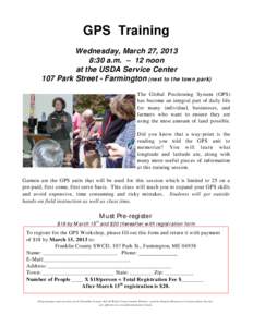 GPS Training Wednesday, March 27, 2013 8:30 a.m. – 12 noon at the USDA Service Center 107 Park Street - Farmington (next to the town park) The Global Positioning System (GPS)