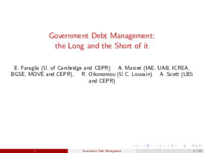 Government Debt Management: the Long and the Short of it E. Faraglia (U. of Cambridge and CEPR) A. Marcet (IAE, UAB, ICREA, BGSE, MOVE and CEPR), R. Oikonomou (U.C. Louvain) A. Scott (LBS and CEPR)