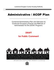 Lawrence-Douglas County Housing Authority  Administrative / ACOP Plan Combined Administrative Plan and Admission & Continued Occupancy Policies and Methods of Administration for All LDCHA Programs.