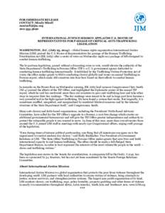 FOR IMMEDIATE RELEASE CONTACT: Mindy Mizell [removed[removed]INTERNATIONAL JUSTICE MISSION APPLAUDS U.S. HOUSE OF REPRESENTATIVES FOR PASSAGE OF CRITICAL ANTI-TRAFFICKING