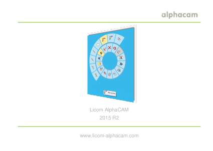 Licom AlphaCAM 2015 R2 www.licom-alphacam.com  : 2015 R2 What’s New