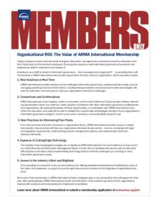 MEMBERS ONLY Organizational ROI: The Value of ARMA International Membership  Today’s business environment demands that good information management is practiced across the enterprise, from