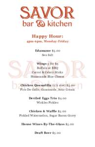 Happy Hour: 4pm-6pm, Monday-Friday Edamame $5.00 Sea Salt Wings 5 for $5 Buffalo or BBQ