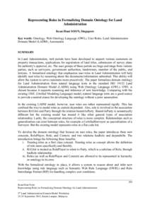 Representing Roles in Formalizing Domain Ontology for Land Administration Kean Huat SOON, Singapore Key words: Ontology, Web Ontology Language (OWL), User Roles, Land Administration Domain Model (LADM), Automation