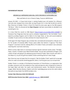 FOR IMMEDIATE RELEASE WRONGFULLY IMPRISONED MAN WILL TASTE FREEDOM AT SUPER BOWL XLIX Man and Father Arrive in Phoenix Today, Thanks to NATB Broker January 29, 2015 – A Texas ticket broker is making freedom just a bit 
