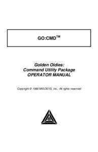 GO:CMDTM  Golden Oldies: Command Utility Package OPERATOR MANUAL Copyright © 1988 MISOSYS, Inc., All rights reserved